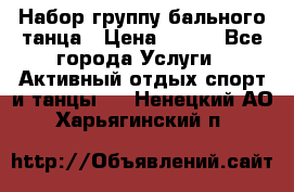 Набор группу бального танца › Цена ­ 200 - Все города Услуги » Активный отдых,спорт и танцы   . Ненецкий АО,Харьягинский п.